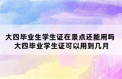 大四毕业生学生证在景点还能用吗 大四毕业学生证可以用到几月